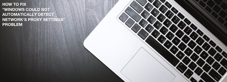 How to Fix Windows could not automatically detect network's proxy settings