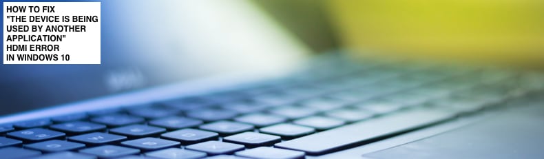 how to fix the device is being used by another application hdmi error