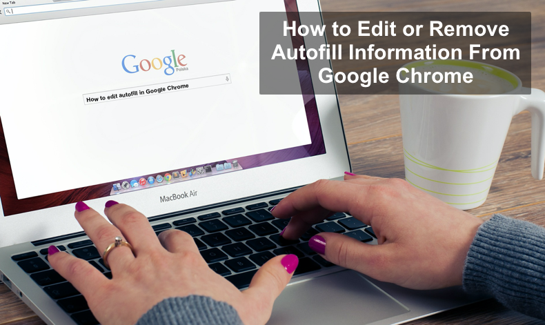 How to edit and remove autofill information in google chrome