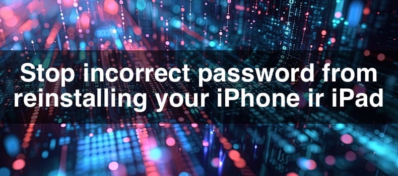 Stop incorrect password from reinstalling your iPhone ir iPad
