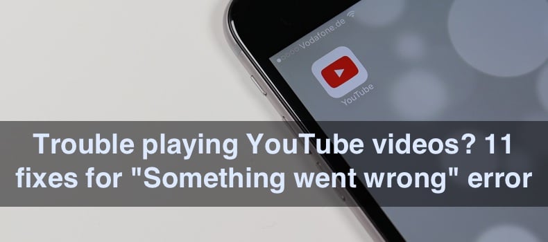 Trouble playing YouTube videos? 11 fixes for 