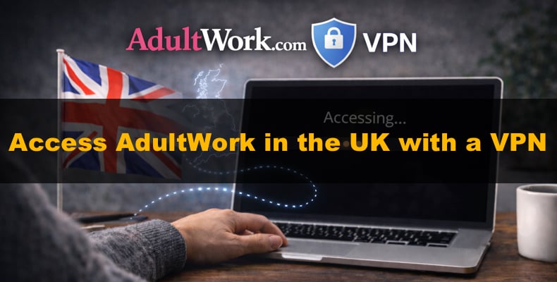 Bypass AdultWork Age Verification in the UK with a VPN