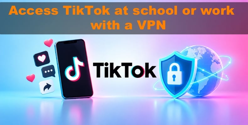 Access TikTok at school or work with a VPN