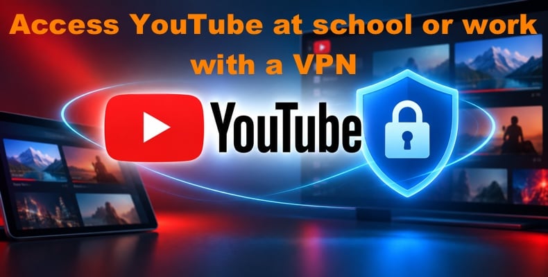 Access YouTube at school or work with a VPN