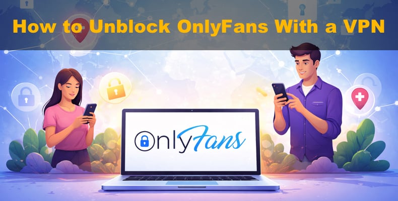 Unblock OnlyFans With a VPN