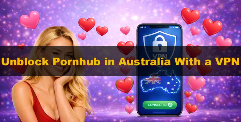 Unblock Pornhub in Australia with a VPN