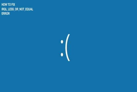 How to Fix DRIVER IRQL_LESS_OR_NOT_EQUAL Error on Windows 10