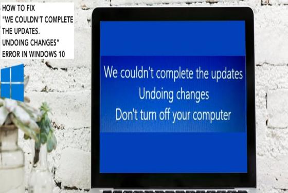 How to Fix "We couldn't complete the updates. Undoing changes" Error