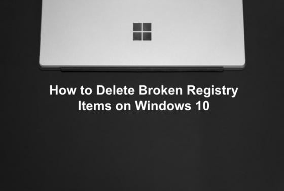 How to Delete Broken Registry Items on Windows 10