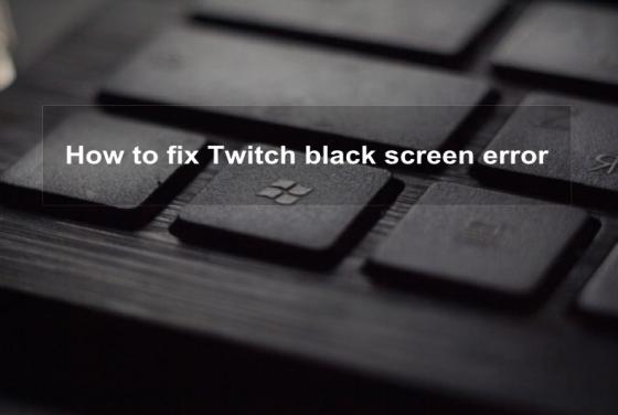 How to Fix Twitch Black Screen Error