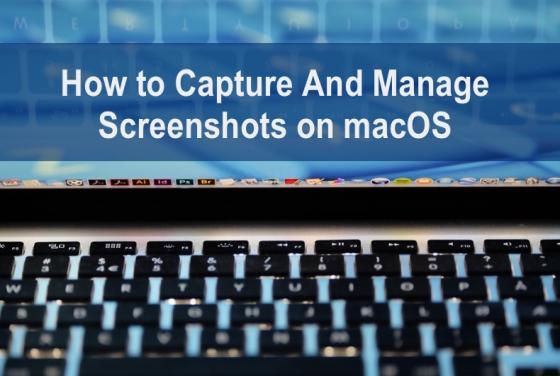 How to Capture And Manage Screenshots on macOS?