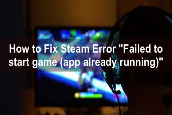 How to Fix Steam "Failed to start game (app already running)" Error