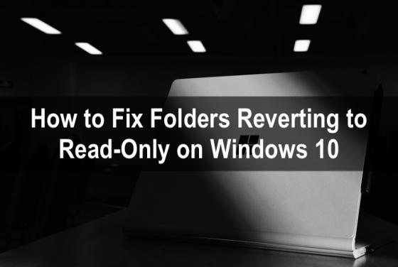 How to Fix Folders Reverting to Read-Only on Windows 10