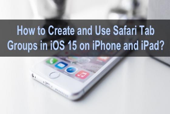 How to Create and Use Safari Tab Groups in iOS 15 on iPhone and iPad?