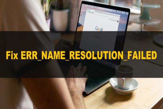 How to Fix ERR_NAME_RESOLUTION_FAILED Error in Chrome