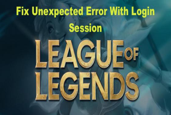 3 Ways to Fix "Unexpected Error With Login Session" in League of Legends