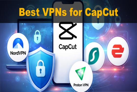 Best VPNs for CapCut in 2026 | Top 5 Picks