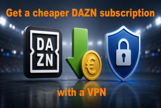 How to get a cheaper DAZN subscription in 2026 with a VPN