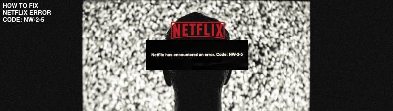 How To Fix Netflix Error Code NW-2-5