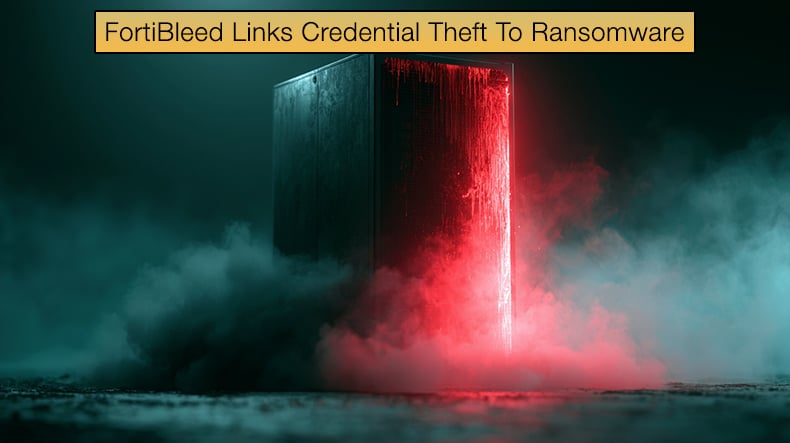FortiBleed Links Credential Theft To Ransomware