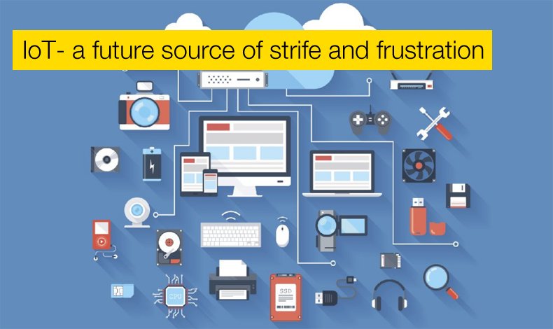 iot - a future source of strife and frustration