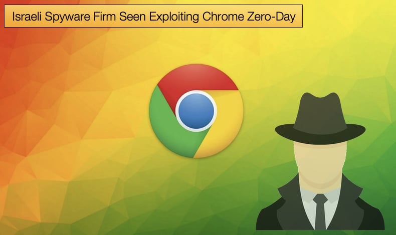 Israeli Spyware Firm Seen Exploiting Chrome Zero-Day