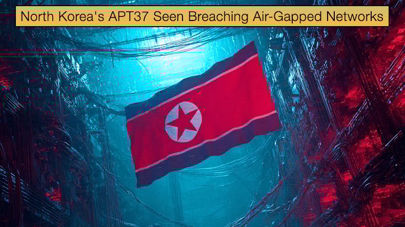North Korea's APT37 Seen Breaching Air-Gapped Networks