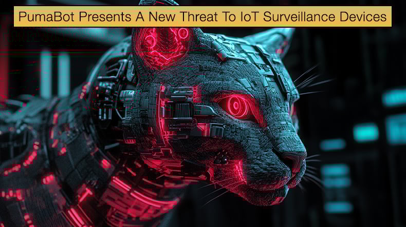 PumaBot Presents A New Threat To IoT Surveillance Devices