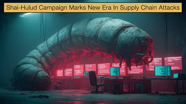 Shai-Hulud Campaign Marks New Era In Supply Chain Attacks