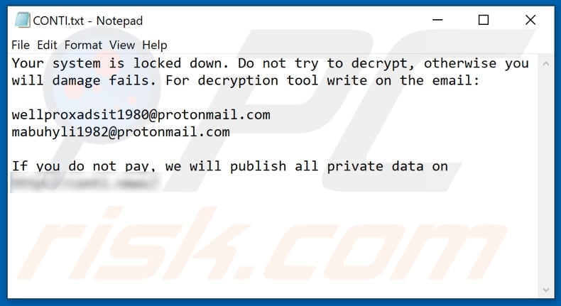 Sample Conti ransomware lock message: Your system is locked down. Do not try to decrypt, otherwise you will damage fails. For decryption tool write on the email: wellproxadsit1980@protonmail.com, mabuhyli1982@protonmail.com. If you do not pay we will publish all private data on [redacted].