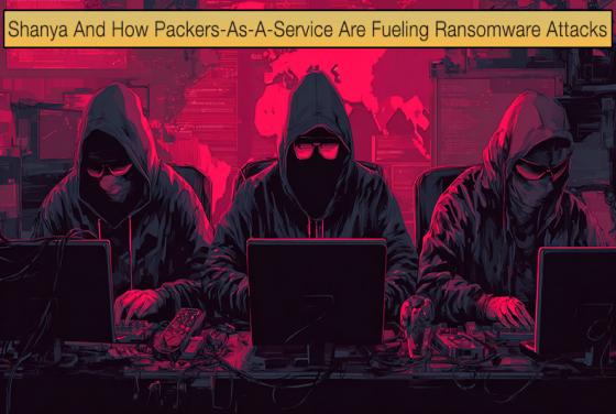 Shanya And How Packers-As-A-Service Are Fueling Ransomware Attacks