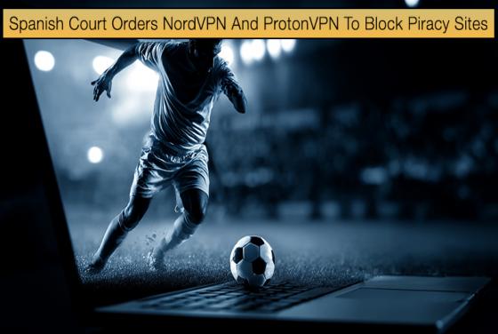 Spanish Court Orders NordVPN And ProtonVPN To Block Piracy Sites